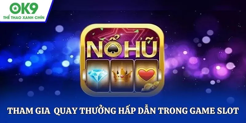 Tham gia quay thưởng hấp dẫn trong game slot