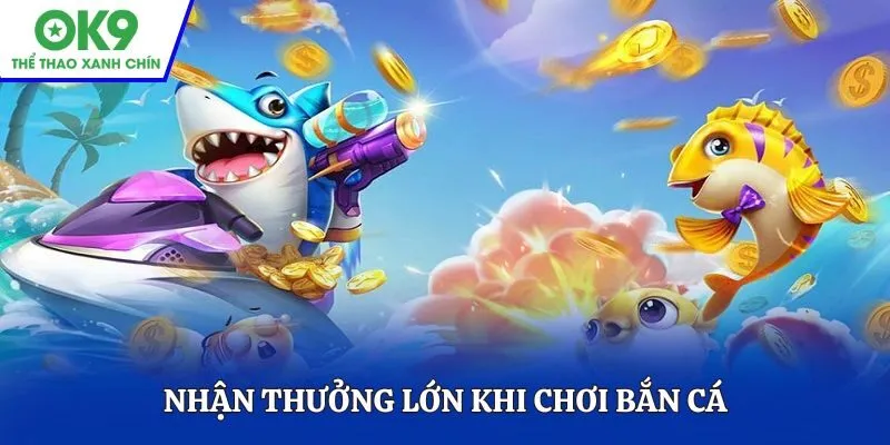 Nhận thưởng lớn khi chơi bắn cá tại nhà cái OK9