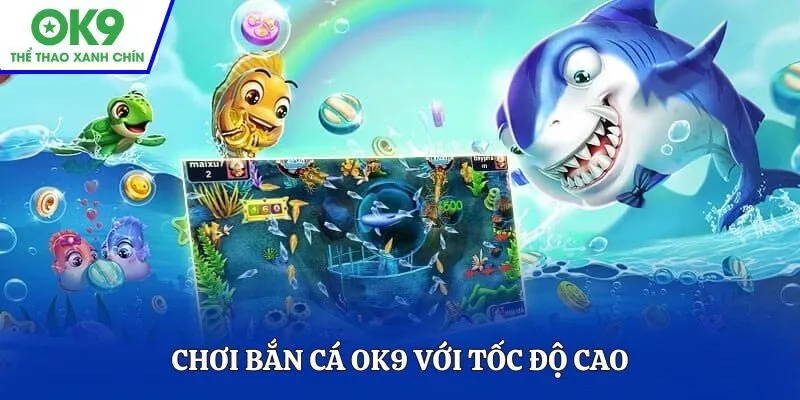Chơi bắn cá OK9 với tốc độ cao