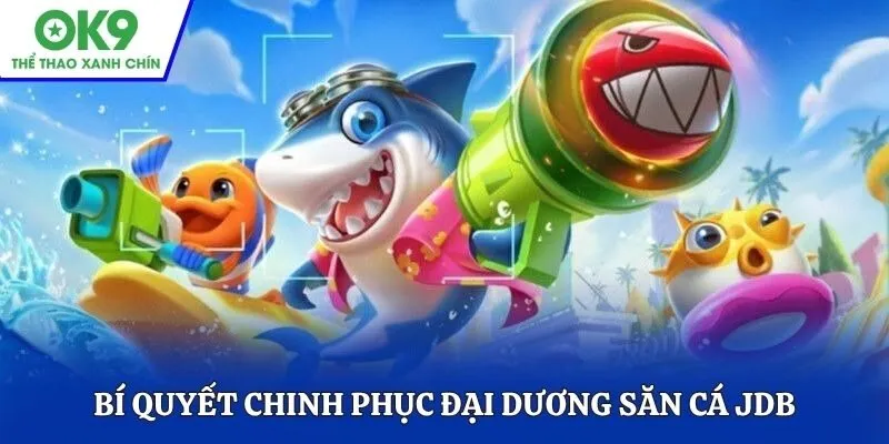 Bí quyết chinh phục đại dương săn cá JDB