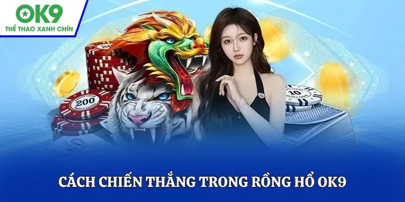 Cách chiến thắng trong Rồng Hổ OK9