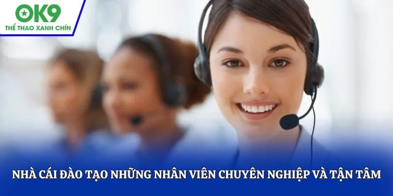 Nhà cái đào tạo những nhân viên chuyên nghiệp và tận tâm