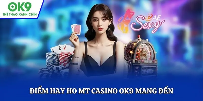 Điểm hay ho MT Casino OK9 mang đến