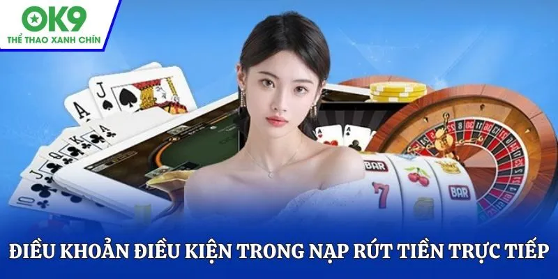 Điều khoản điều kiện trong nạp rút tiền trực tiếp