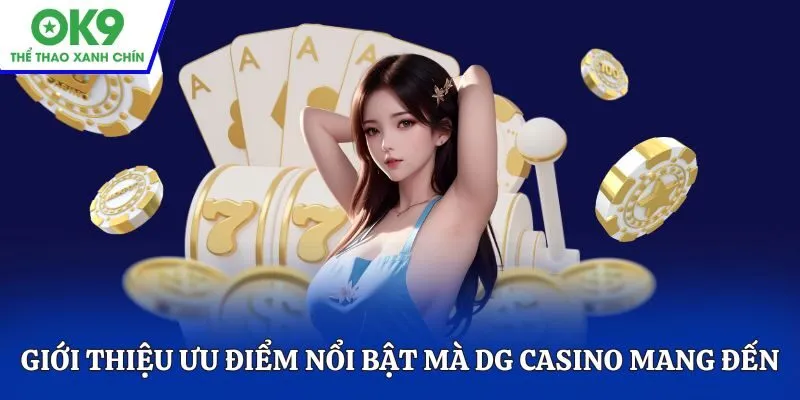 Giới thiệu ưu điểm nổi bật mà DG Casino mang đến