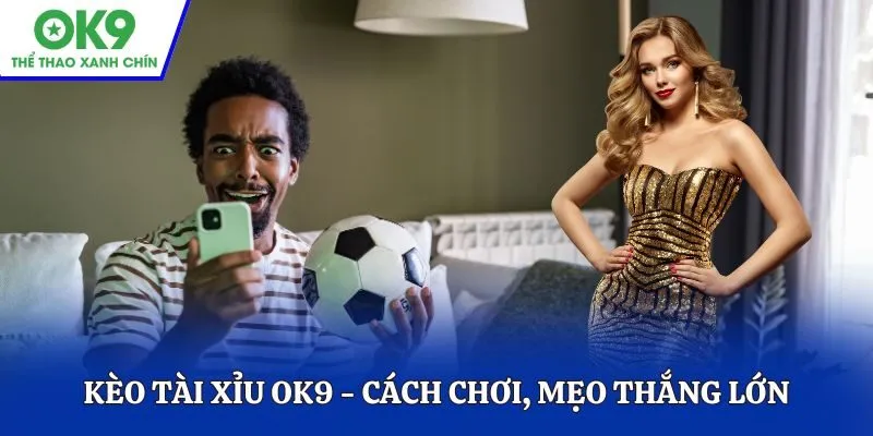 Kèo tài xỉu OK9