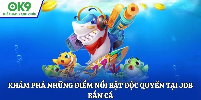 Khám phá những điểm nổi bật độc quyền tại JDB bắn cá