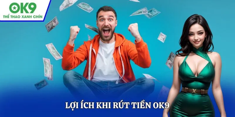 Lợi ích khi Rút tiền OK9