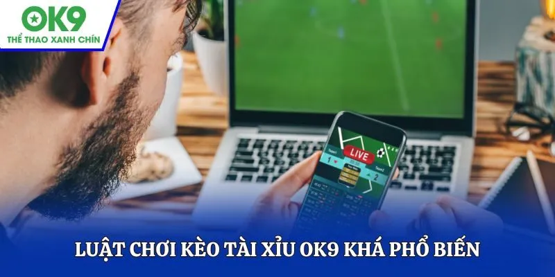 Luật chơi kèo tài xỉu OK9 khá phổ biến với nhiều người