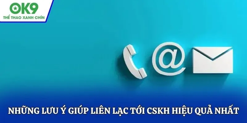Những lưu ý giúp liên lạc tới CSKH hiệu quả nhất