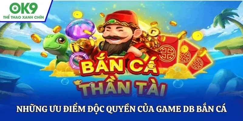 Những ưu điểm độc quyền của game DB bắn cá