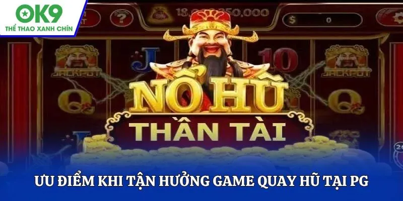 Ưu điểm khi tận hưởng game quay hũ tại PG