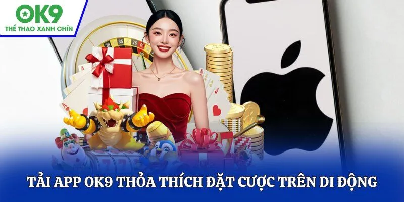Tải app OK9 thỏa thích đặt cược trên di động