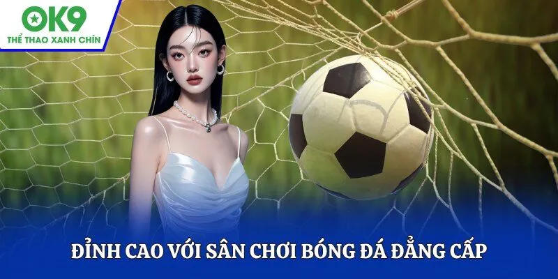 Đỉnh cao với sân chơi bóng đá đẳng cấp