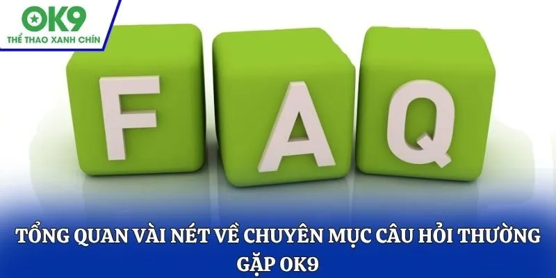 Tổng quan khái quát về câu hỏi thường gặp OK9
