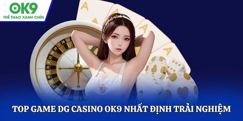 Top game DG Casino OK9 nhất định phải trải nghiệm