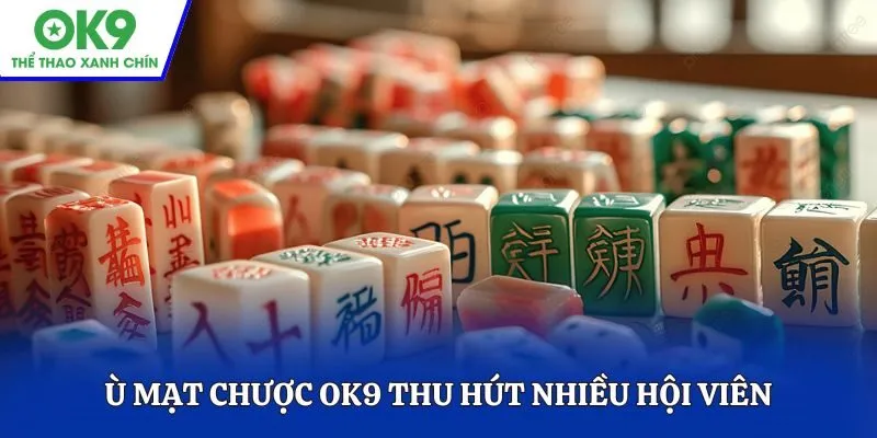 Ù Mạt Chược OK9 thu hút nhiều hội viên lựa chọn