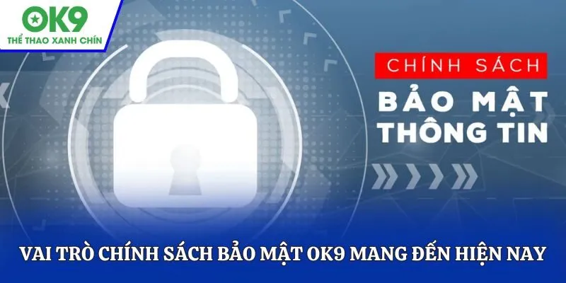 Vai trò chính sách bảo mật OK9 mang đến hiện nay