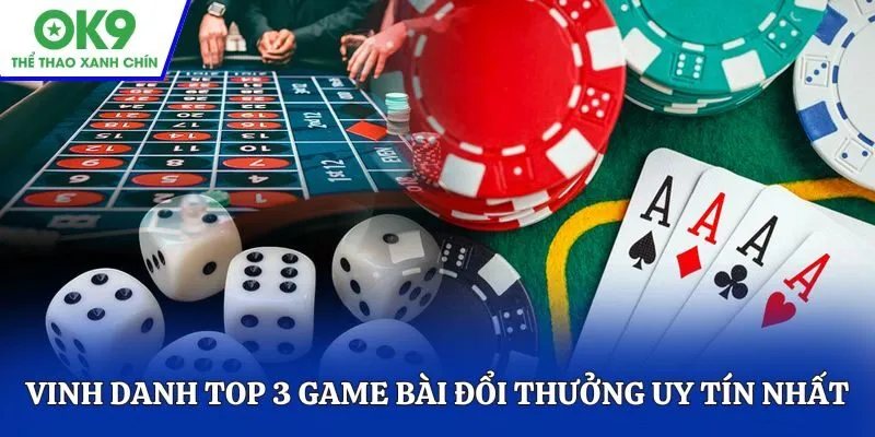 Vinh danh top 3 game bài đổi thưởng uy tín nhất