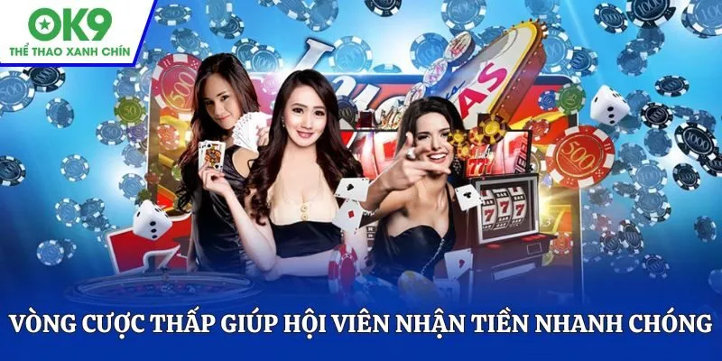 Vòng cược thấp giúp hội viên nhận tiền nhanh chóng